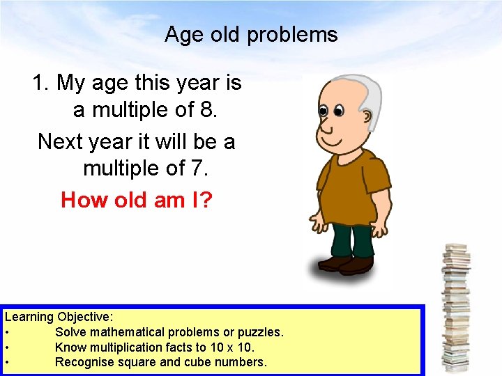 Age old problems 1. My age this year is a multiple of 8. Next