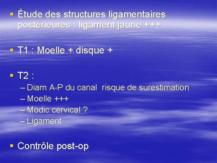 § Étude des structures ligamentaires postérieures : ligament jaune +++ § T 1 :