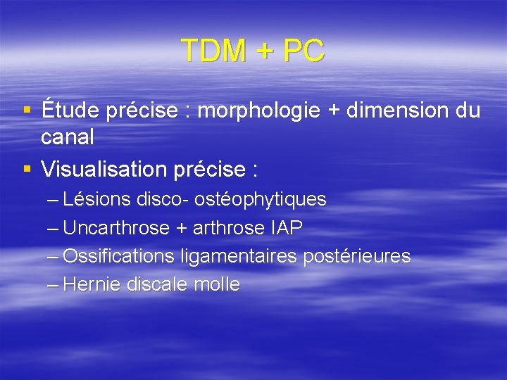 TDM + PC § Étude précise : morphologie + dimension du canal § Visualisation