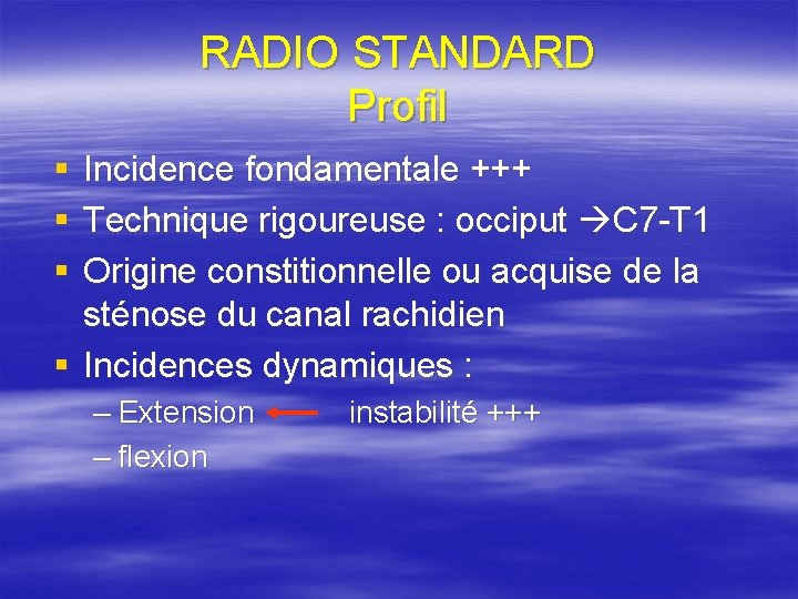 RADIO STANDARD Profil § § § Incidence fondamentale +++ Technique rigoureuse : occiput C