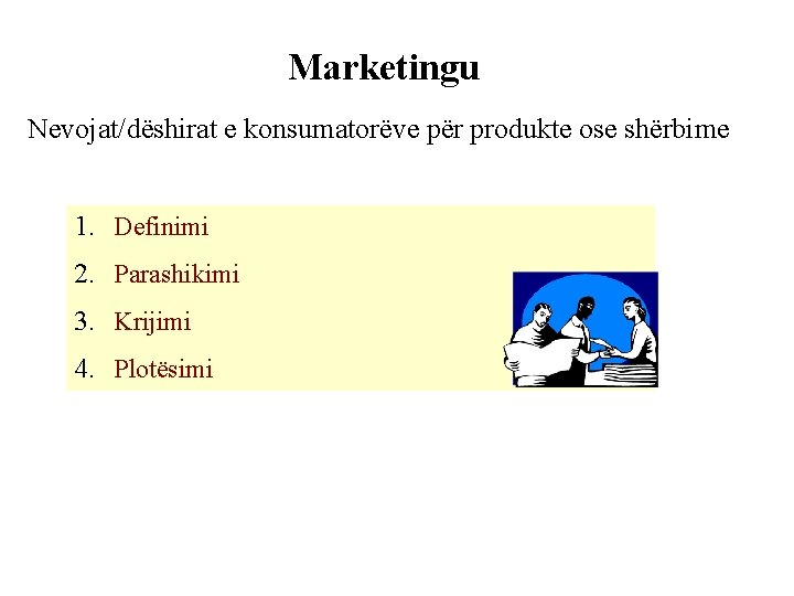 Marketingu Nevojat/dëshirat e konsumatorëve për produkte ose shërbime 1. Definimi 2. Parashikimi 3. Krijimi