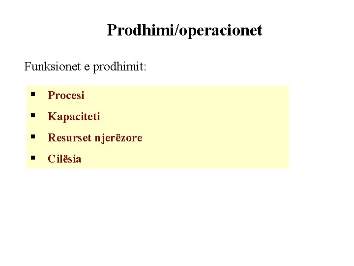 Prodhimi/operacionet Funksionet e prodhimit: § Procesi § Kapaciteti § Resurset njerëzore § Cilësia 