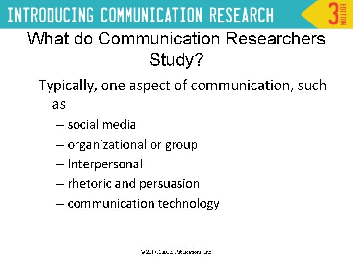 What do Communication Researchers Study? Typically, one aspect of communication, such as – social