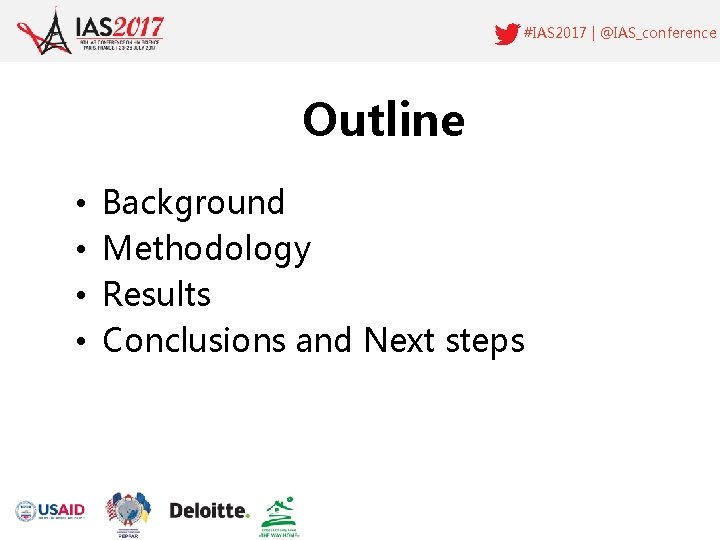#IAS 2017 | @IAS_conference Outline • • Background Methodology Results Conclusions and Next steps