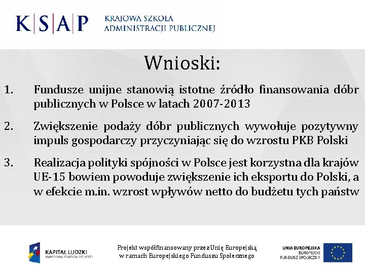 Wnioski: 1. Fundusze unijne stanowią istotne źródło finansowania dóbr publicznych w Polsce w latach