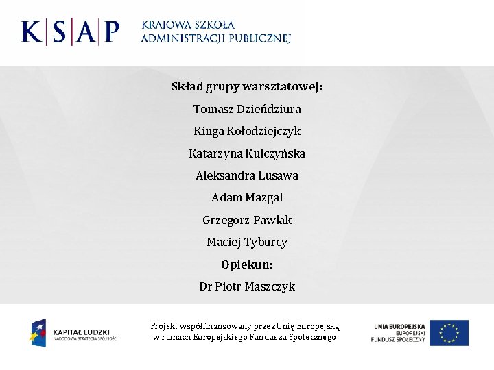 Skład grupy warsztatowej: Tomasz Dzieńdziura Kinga Kołodziejczyk Katarzyna Kulczyńska Aleksandra Lusawa Adam Mazgal Grzegorz