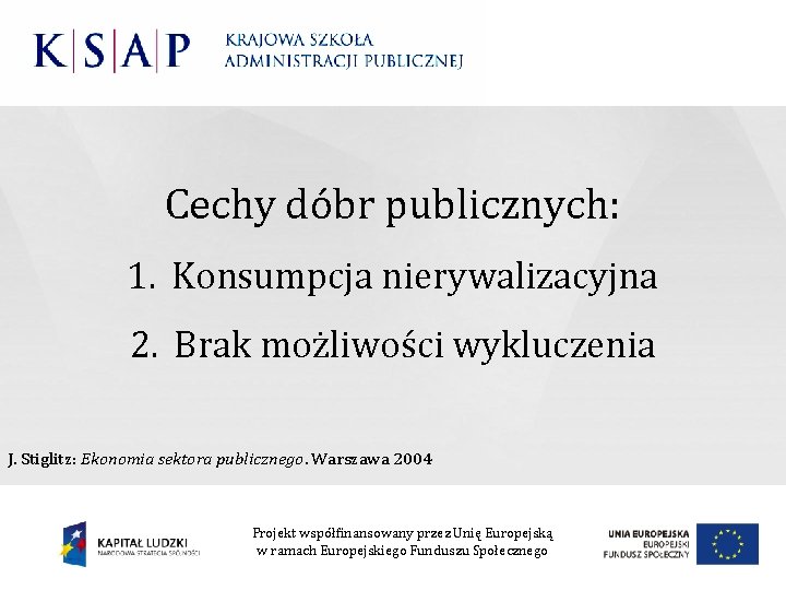 Cechy dóbr publicznych: 1. Konsumpcja nierywalizacyjna 2. Brak możliwości wykluczenia J. Stiglitz: Ekonomia sektora