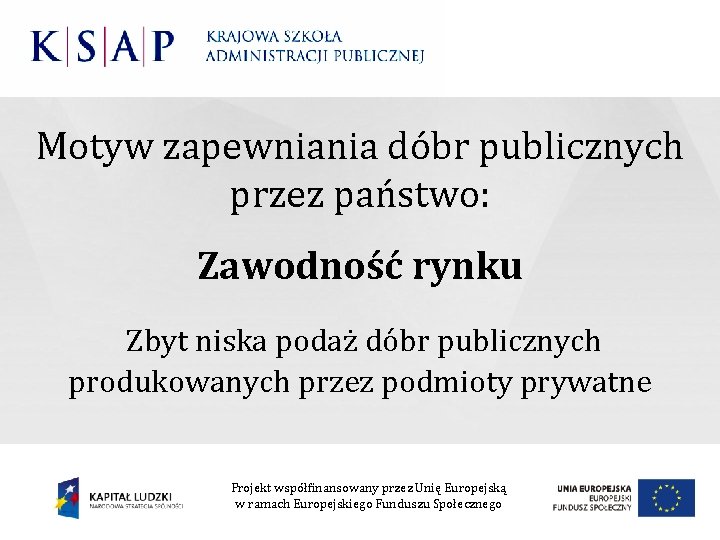 Motyw zapewniania dóbr publicznych przez państwo: Zawodność rynku Zbyt niska podaż dóbr publicznych produkowanych