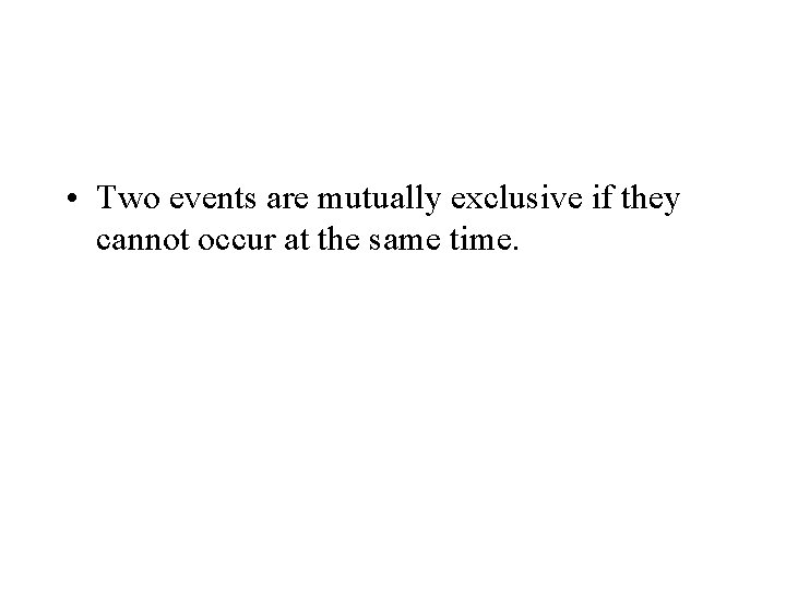  • Two events are mutually exclusive if they cannot occur at the same