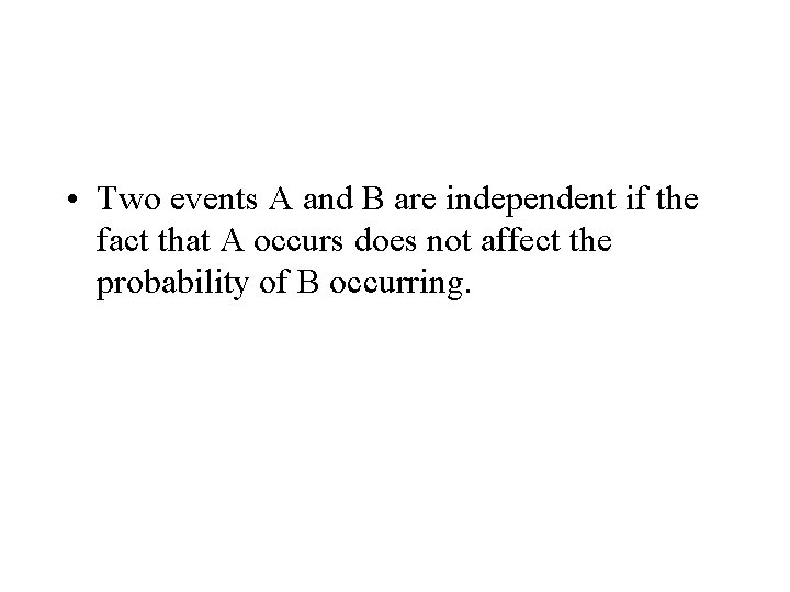 • Two events A and B are independent if the fact that A