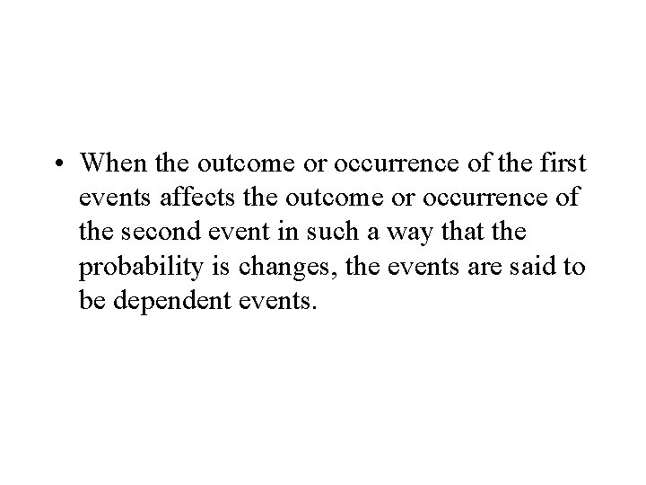  • When the outcome or occurrence of the first events affects the outcome