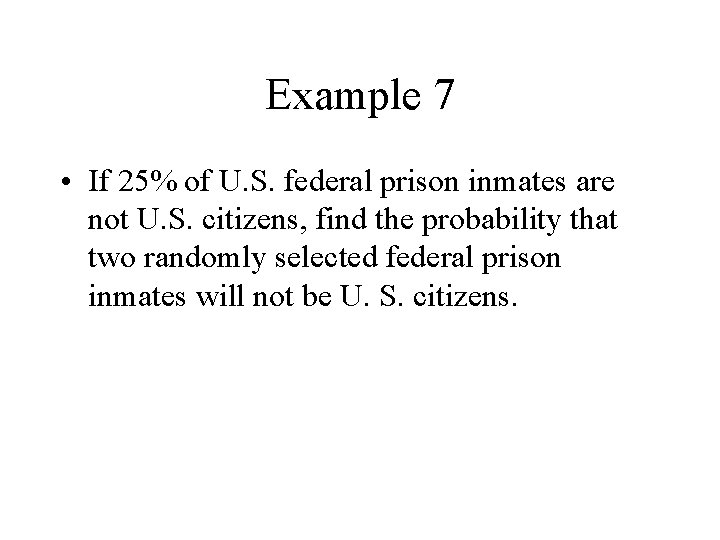 Example 7 • If 25% of U. S. federal prison inmates are not U.