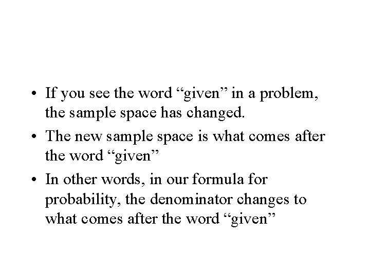  • If you see the word “given” in a problem, the sample space