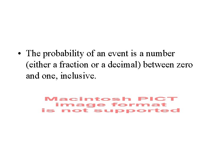  • The probability of an event is a number (either a fraction or