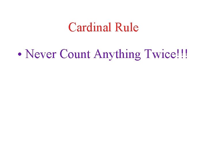Cardinal Rule • Never Count Anything Twice!!! 