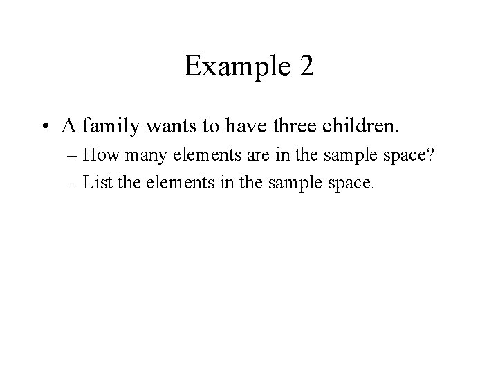 Example 2 • A family wants to have three children. – How many elements