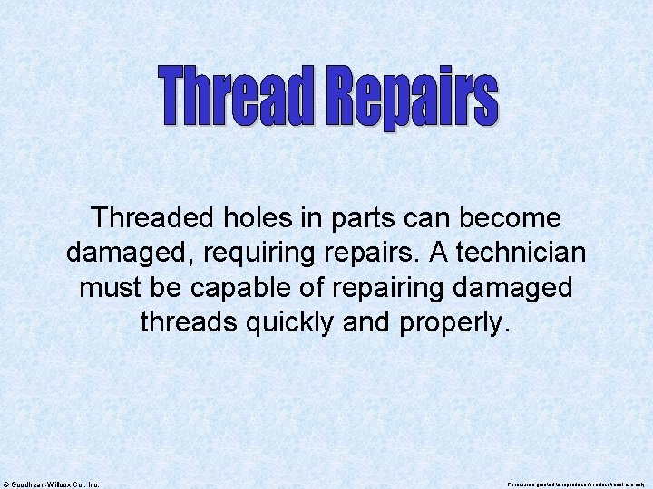 Threaded holes in parts can become damaged, requiring repairs. A technician must be capable