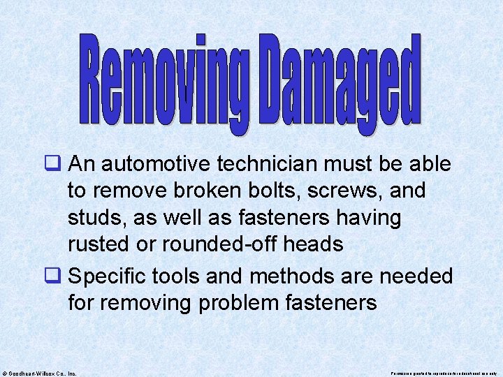 q An automotive technician must be able to remove broken bolts, screws, and studs,