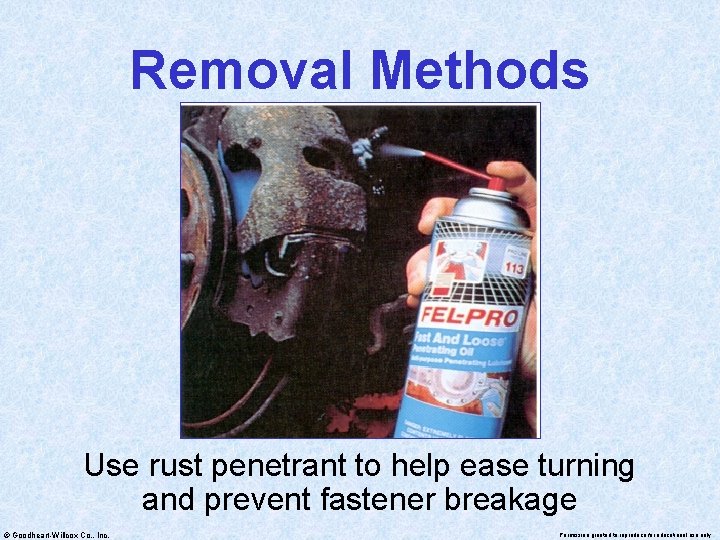 Removal Methods Use rust penetrant to help ease turning and prevent fastener breakage ©