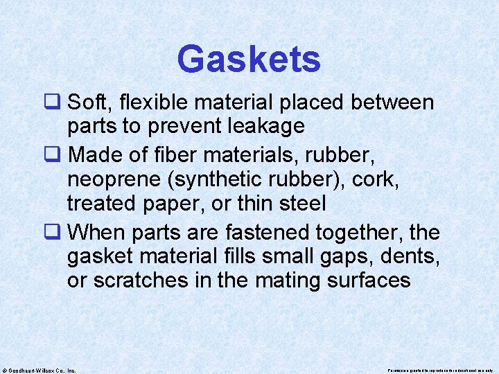 Gaskets q Soft, flexible material placed between parts to prevent leakage q Made of