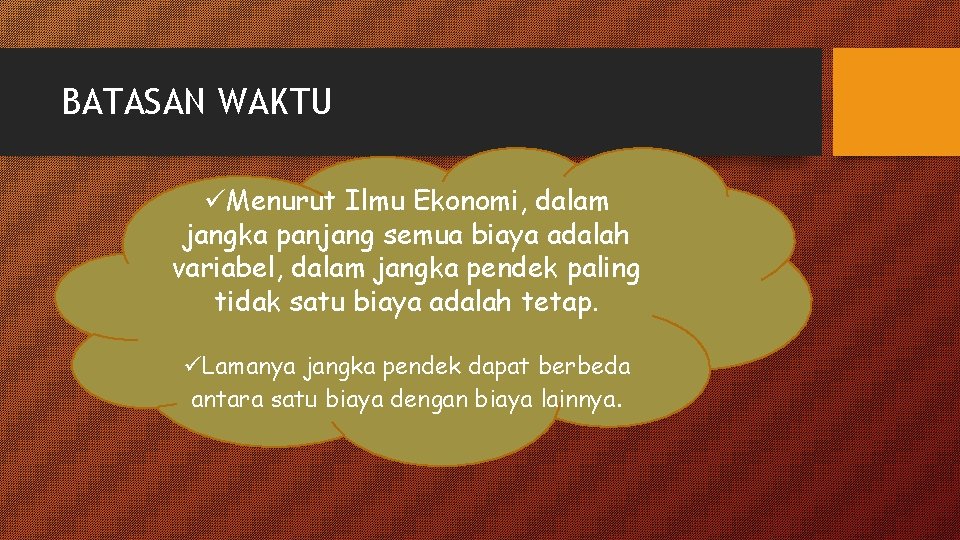 BATASAN WAKTU üMenurut Ilmu Ekonomi, dalam jangka panjang semua biaya adalah variabel, dalam jangka