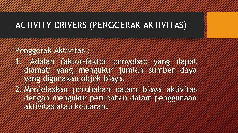 ACTIVITY DRIVERS (PENGGERAK AKTIVITAS) Penggerak Aktivitas : 1. Adalah faktor-faktor penyebab yang dapat diamati