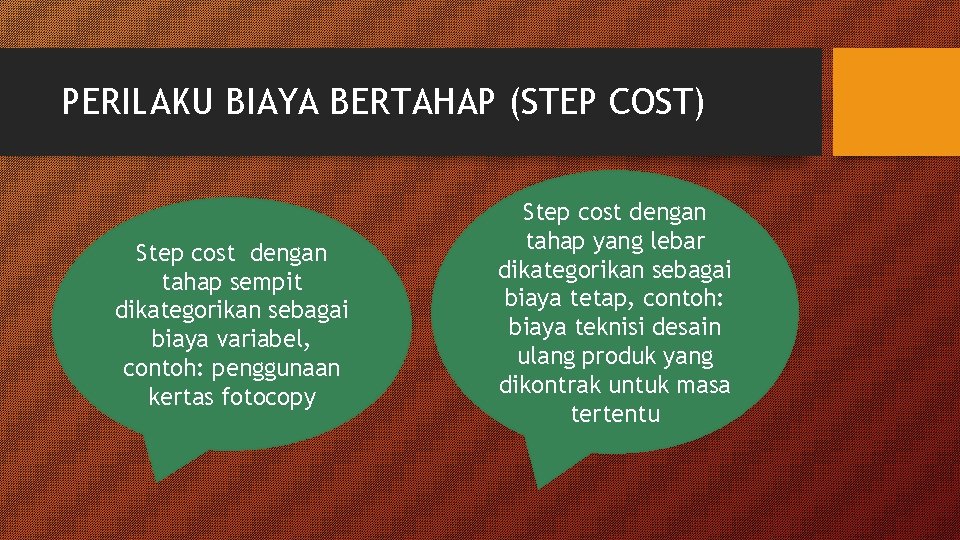 PERILAKU BIAYA BERTAHAP (STEP COST) Step cost dengan tahap sempit dikategorikan sebagai biaya variabel,