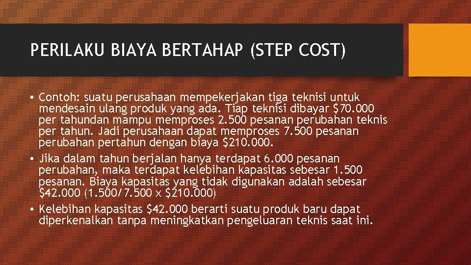 PERILAKU BIAYA BERTAHAP (STEP COST) • Contoh: suatu perusahaan mempekerjakan tiga teknisi untuk mendesain