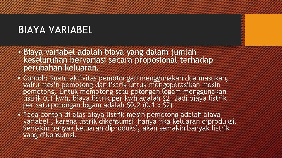 BIAYA VARIABEL • Biaya variabel adalah biaya yang dalam jumlah keseluruhan bervariasi secara proposional
