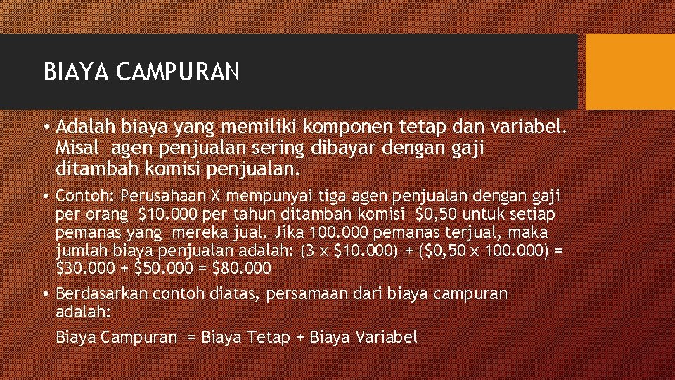 BIAYA CAMPURAN • Adalah biaya yang memiliki komponen tetap dan variabel. Misal agen penjualan