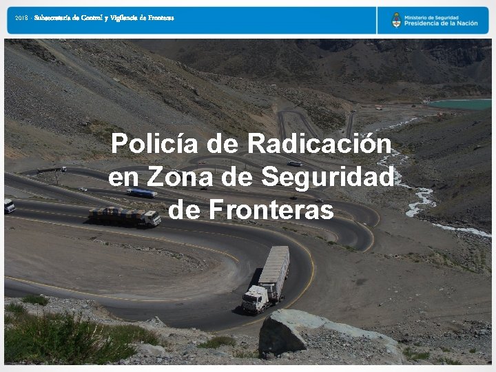 2018 - Subsecretaría de Control y Vigilancia de Fronteras Policía de Radicación en Zona