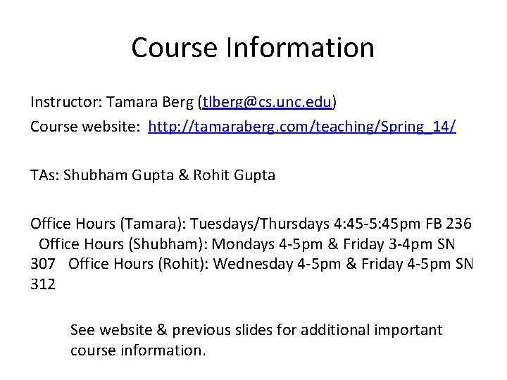 Course Information Instructor: Tamara Berg (tlberg@cs. unc. edu) Course website: http: //tamaraberg. com/teaching/Spring_14/ TAs: