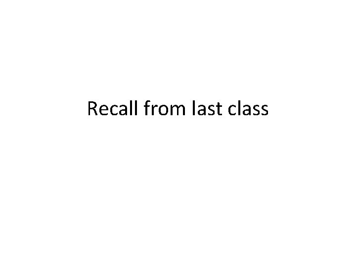 Recall from last class 