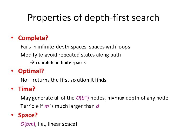 Properties of depth-first search • Complete? Fails in infinite-depth spaces, spaces with loops Modify