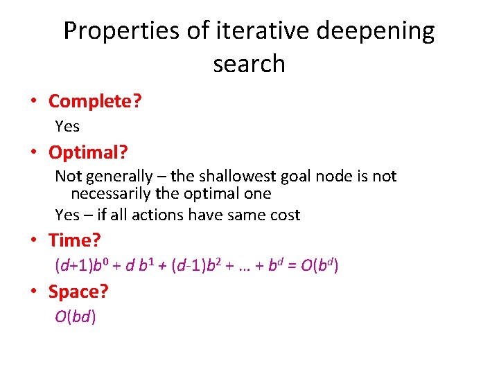 Properties of iterative deepening search • Complete? Yes • Optimal? Not generally – the