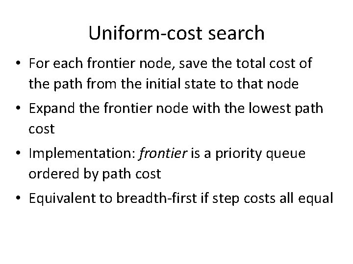 Uniform-cost search • For each frontier node, save the total cost of the path