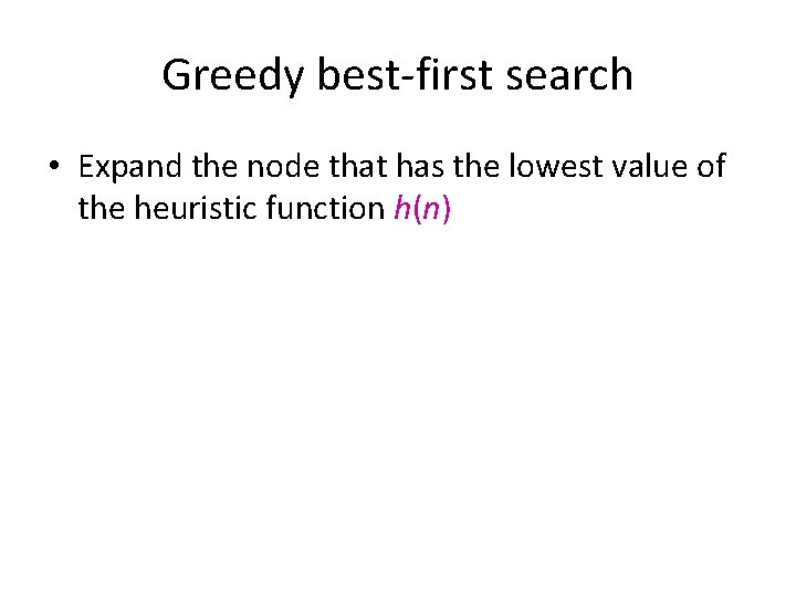 Greedy best-first search • Expand the node that has the lowest value of the