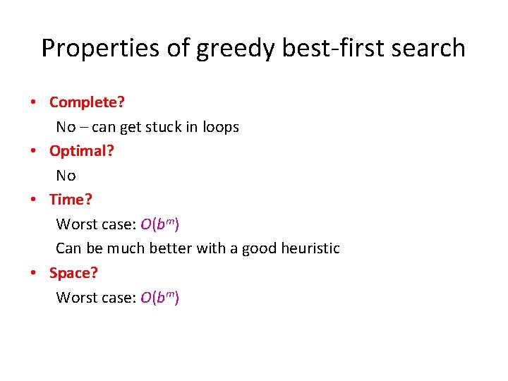 Properties of greedy best-first search • Complete? No – can get stuck in loops