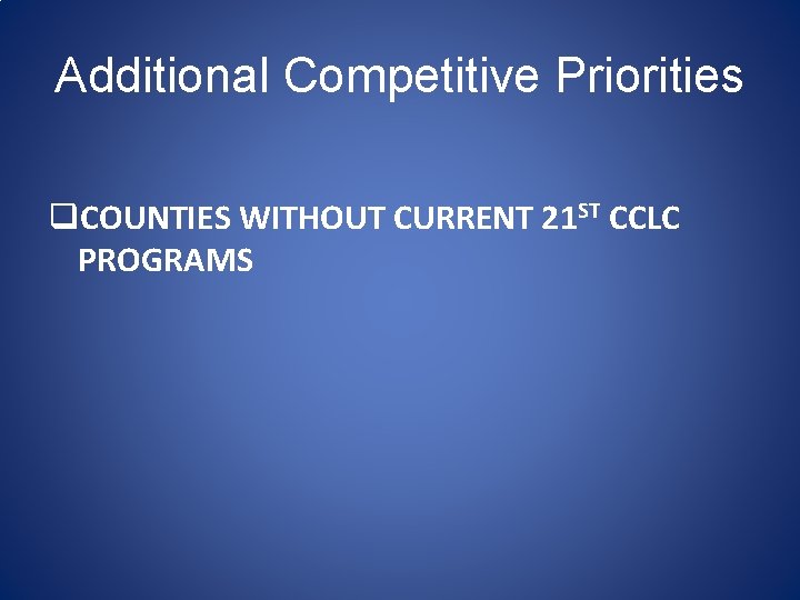 Additional Competitive Priorities q. COUNTIES WITHOUT CURRENT 21 ST CCLC PROGRAMS 