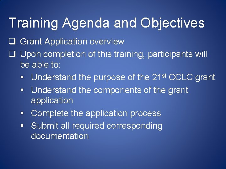 Training Agenda and Objectives q Grant Application overview q Upon completion of this training,