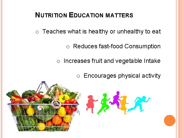 NUTRITION EDUCATION MATTERS o Teaches what is healthy or unhealthy to eat o Reduces