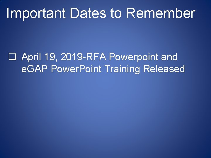 Important Dates to Remember q April 19, 2019 -RFA Powerpoint and e. GAP Power.