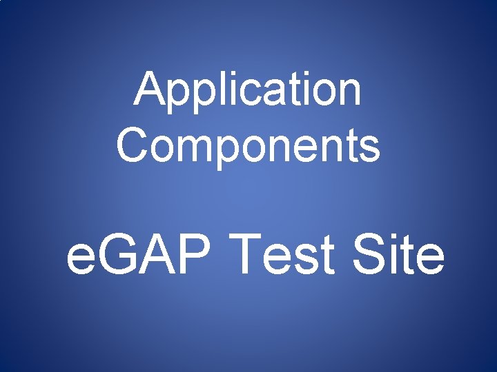 Application Components e. GAP Test Site 