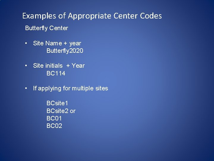 Examples of Appropriate Center Codes Butterfly Center • Site Name + year Butterfly 2020