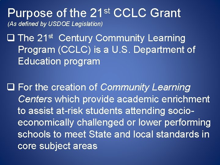 Purpose of the 21 st CCLC Grant (As defined by USDOE Legislation) q The
