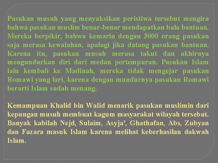 Pasukan musuh yang menyaksikan peristiwa tersebut mengira bahwa pasukan muslim benar-benar mendapatkan bala bantuan.