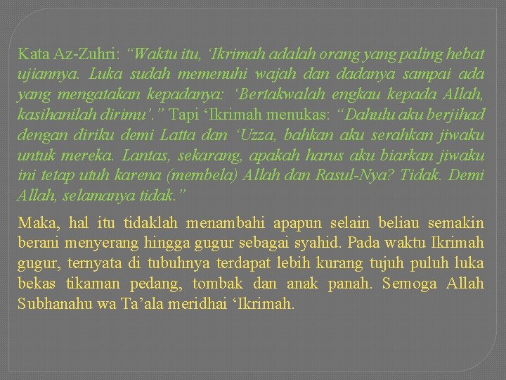 Kata Az-Zuhri: “Waktu itu, ‘Ikrimah adalah orang yang paling hebat ujiannya. Luka sudah memenuhi