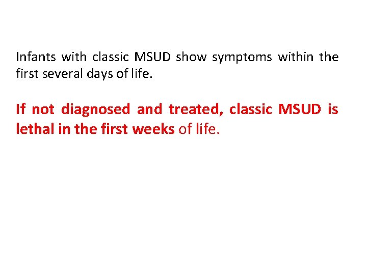 Infants with classic MSUD show symptoms within the first several days of life. If