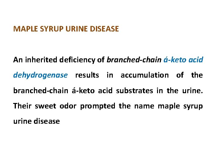 MAPLE SYRUP URINE DISEASE An inherited deficiency of branched-chain á-keto acid dehydrogenase results in