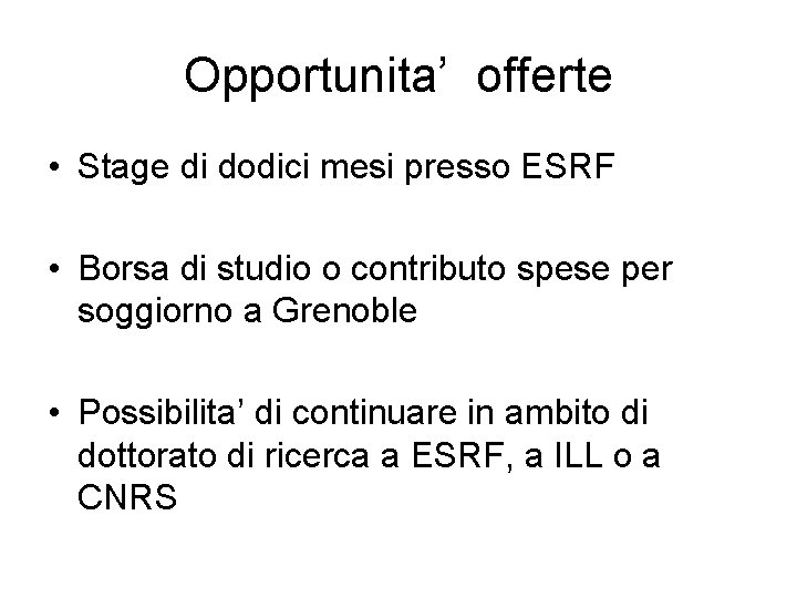 Opportunita’ offerte • Stage di dodici mesi presso ESRF • Borsa di studio o